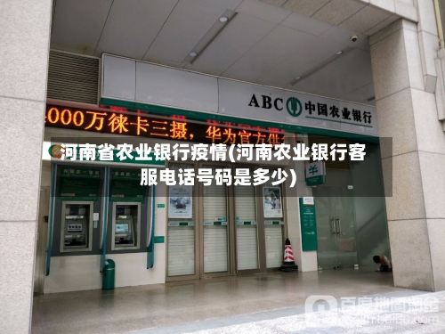 河南省农业银行疫情(河南农业银行客服电话号码是多少)-第1张图片
