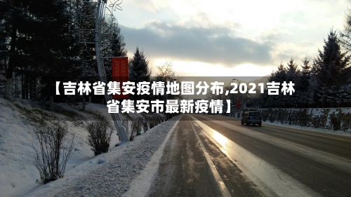 【吉林省集安疫情地图分布,2021吉林省集安市最新疫情】-第2张图片