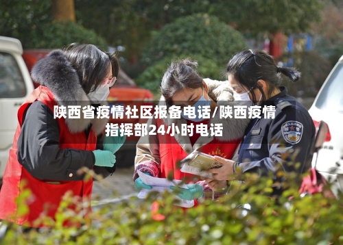 陕西省疫情社区报备电话/陕西疫情指挥部24小时电话-第2张图片