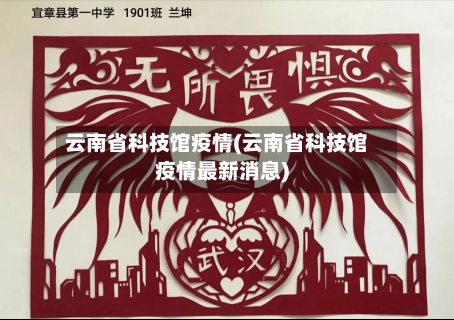 云南省科技馆疫情(云南省科技馆疫情最新消息)-第1张图片