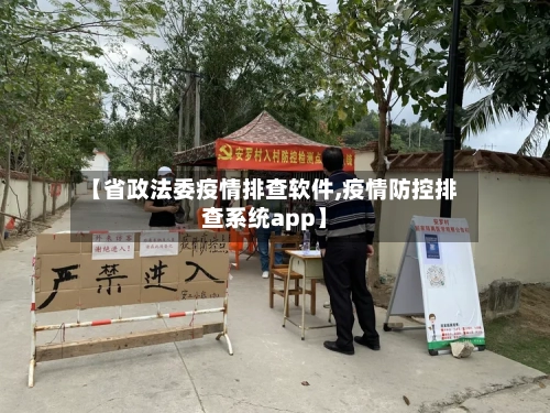 【省政法委疫情排查软件,疫情防控排查系统app】-第1张图片