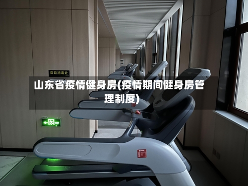山东省疫情健身房(疫情期间健身房管理制度)-第2张图片