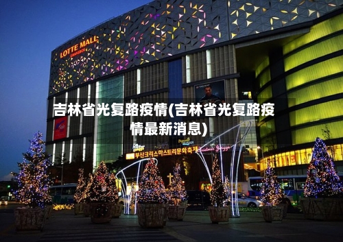 吉林省光复路疫情(吉林省光复路疫情最新消息)-第1张图片