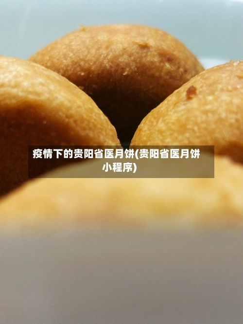 疫情下的贵阳省医月饼(贵阳省医月饼小程序)-第2张图片