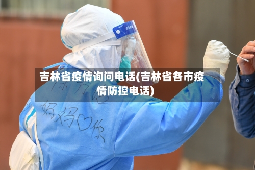吉林省疫情询问电话(吉林省各市疫情防控电话)-第1张图片