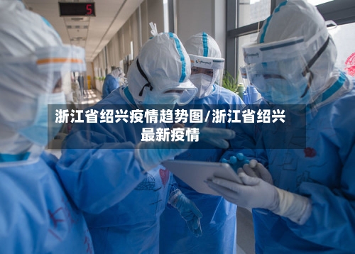 浙江省绍兴疫情趋势图/浙江省绍兴最新疫情-第2张图片