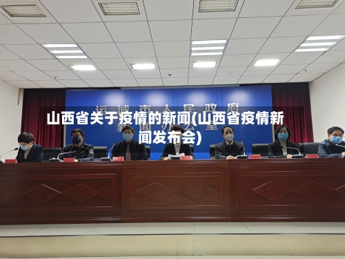 山西省关于疫情的新闻(山西省疫情新闻发布会)-第1张图片