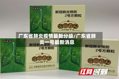 广东省肺炎疫情最新分级/广东省肺炎一号最新消息-第1张图片