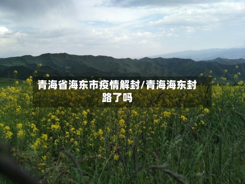 青海省海东市疫情解封/青海海东封路了吗-第2张图片