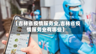 【吉林省疫情服务业,吉林省疫情服务业有哪些】-第2张图片