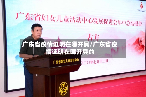 广东省疫情证明在哪开具/广东省疫情证明在哪开具的-第1张图片