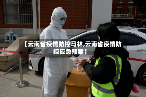【云南省疫情防控马林,云南省疫情防控应急预案】-第1张图片