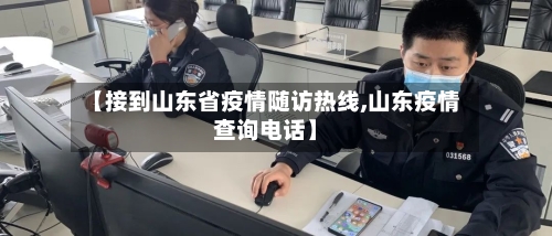 【接到山东省疫情随访热线,山东疫情查询电话】-第1张图片